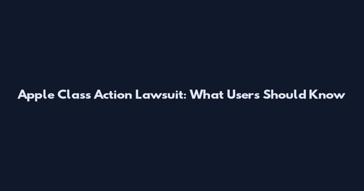 Apple Class Action Lawsuit: What Users Should Know