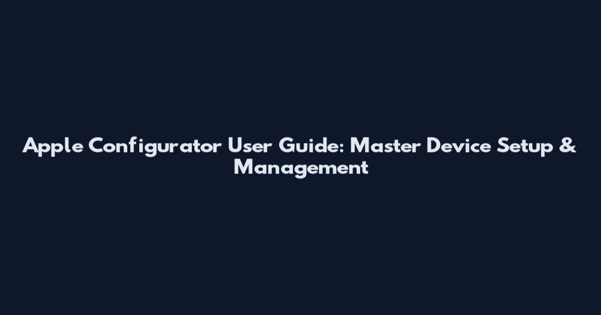 Apple Configurator User Guide: Master Device Setup & Management