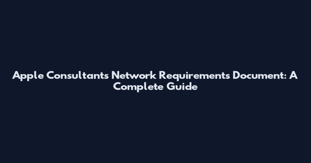 Apple Consultants Network Requirements Document: A Complete Guide