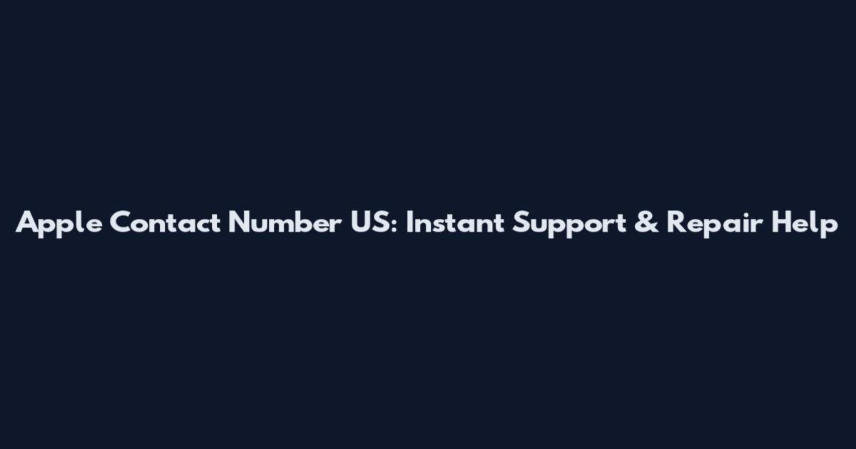 Apple Contact Number US: Instant Support & Repair Help