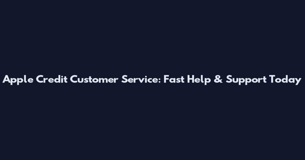 Apple Credit Customer Service: Fast Help & Support Today