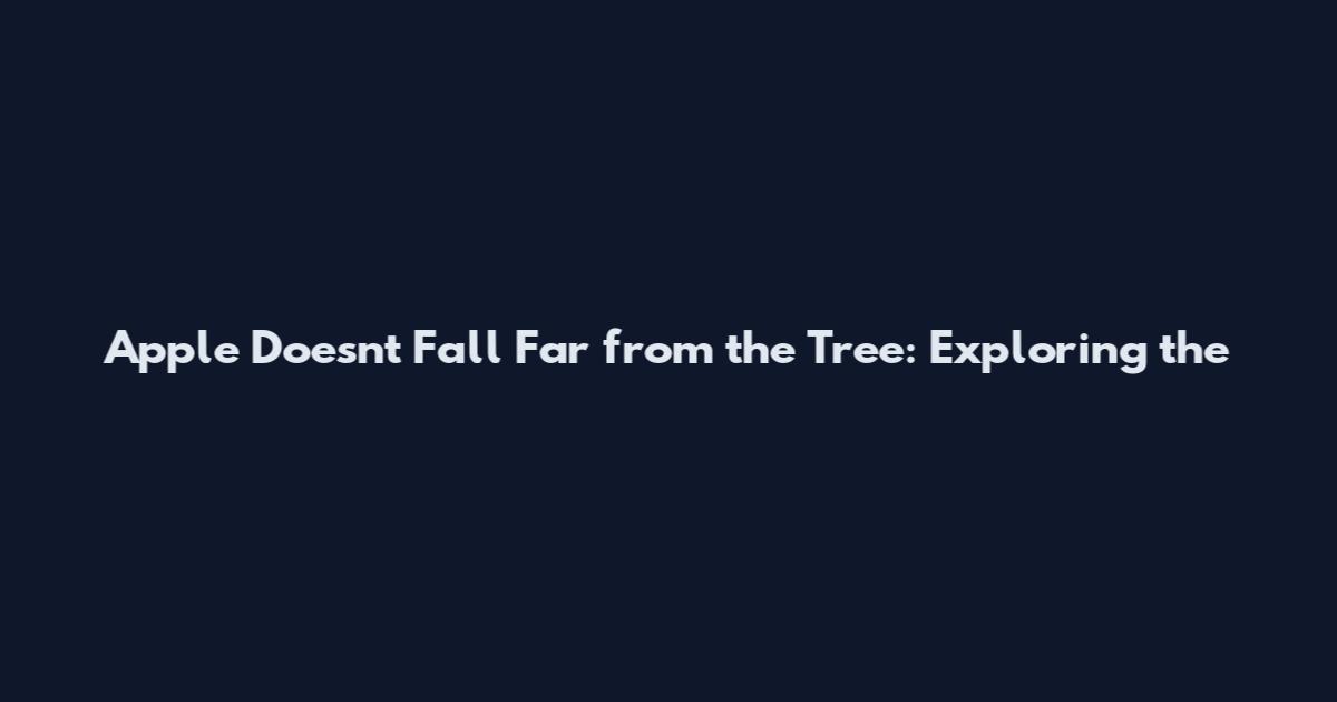 Apple Doesn't Fall Far from the Tree: Exploring the