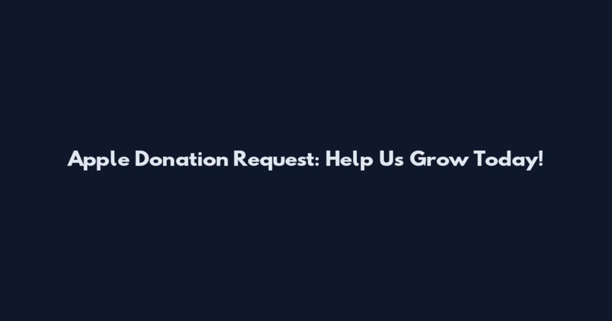 Apple Donation Request: Help Us Grow Today!