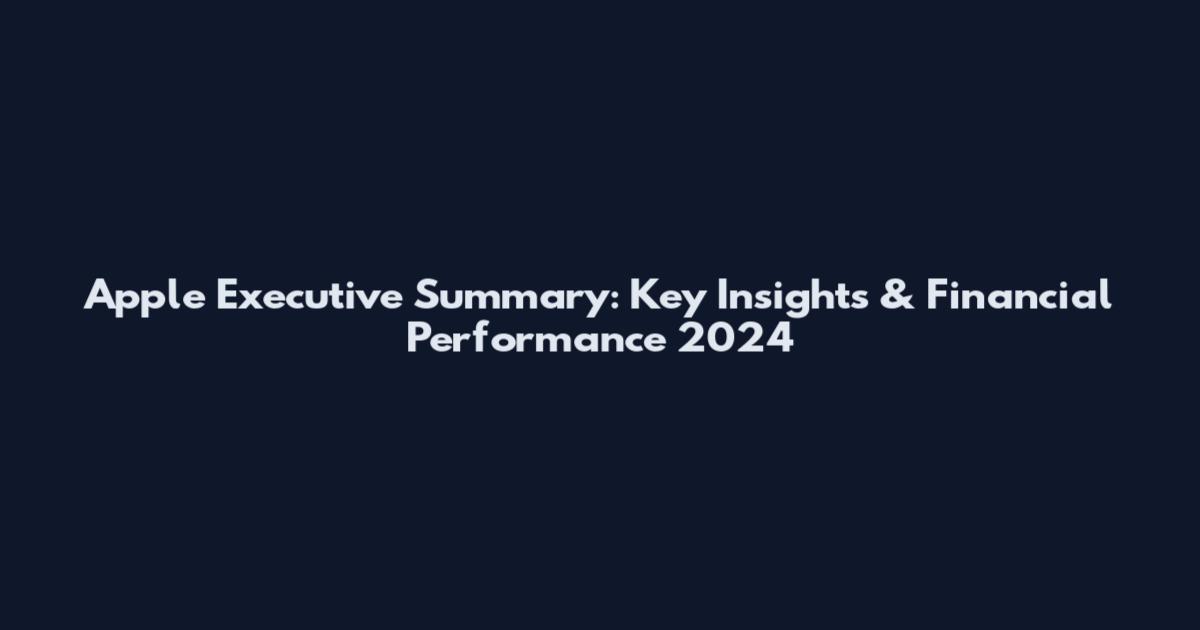 Apple Executive Summary: Key Insights & Financial Performance 2024