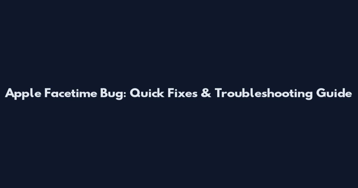 Apple Facetime Bug: Quick Fixes & Troubleshooting Guide