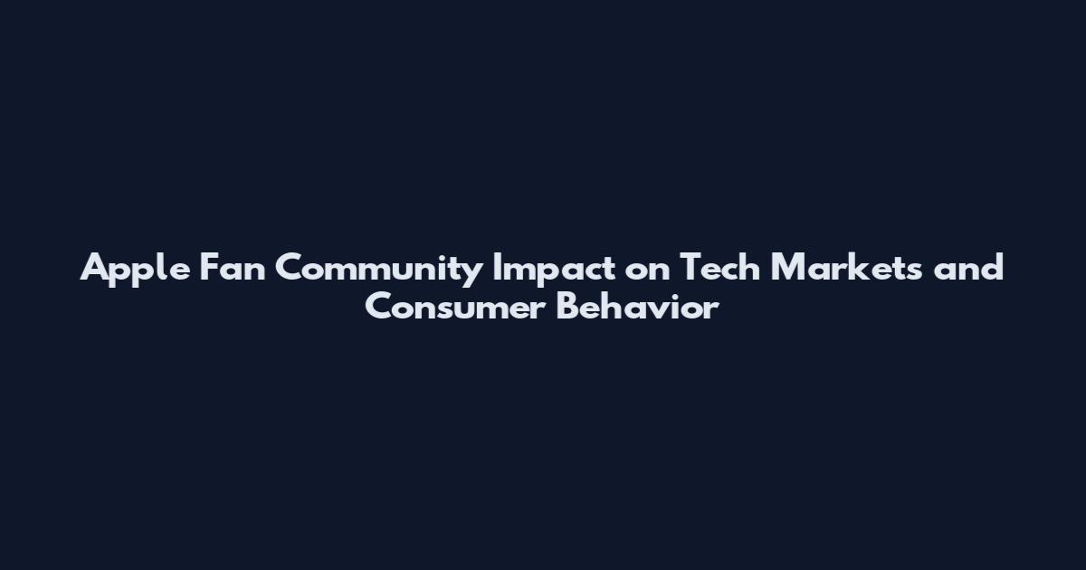 Apple Fan Community Impact on Tech Markets and Consumer Behavior
