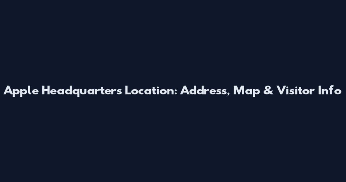 Apple Headquarters Location: Address, Map & Visitor Info