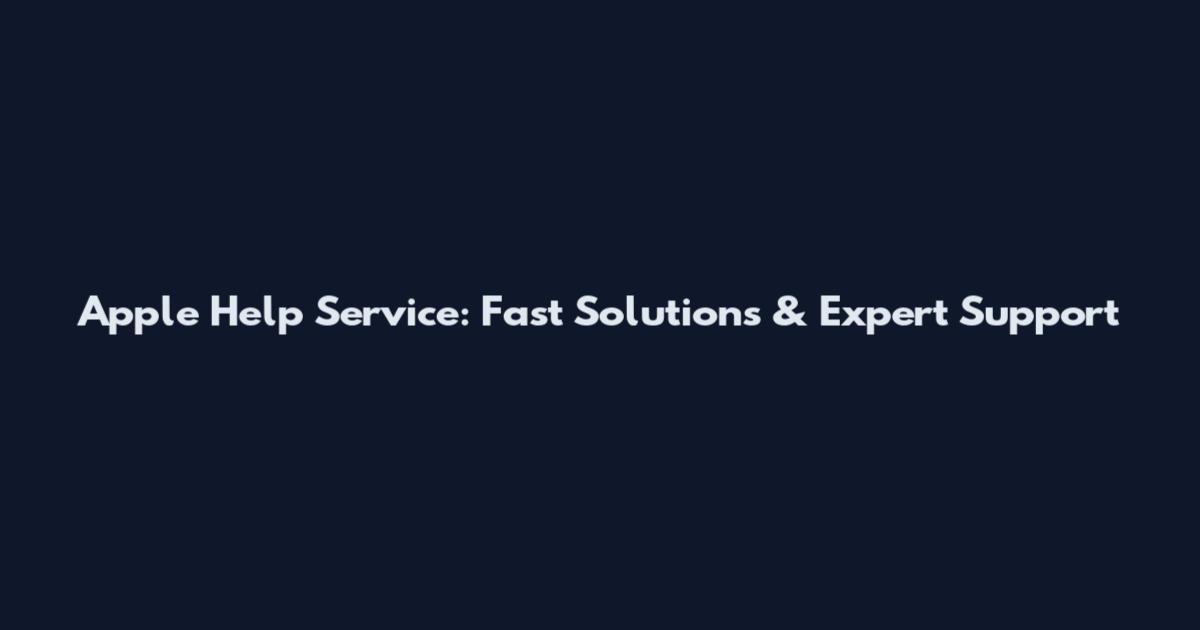 Apple Help Service: Fast Solutions & Expert Support