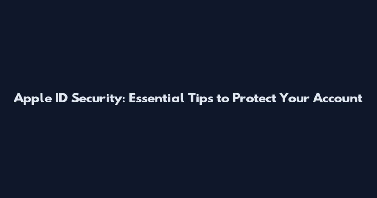 Apple ID Security: Essential Tips to Protect Your Account