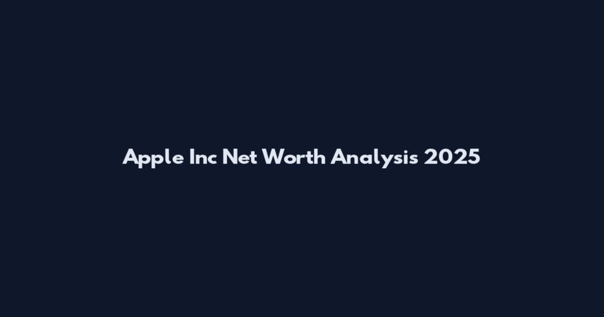 Apple Inc Net Worth Analysis 2025