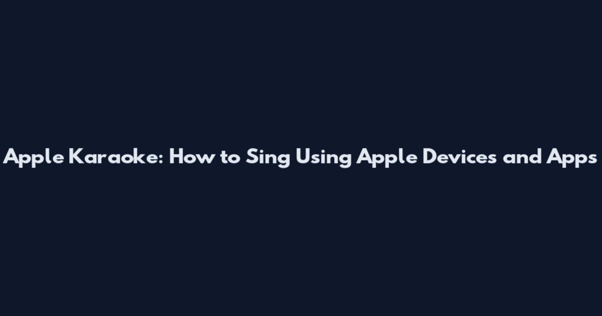 Apple Karaoke: How to Sing Using Apple Devices and Apps