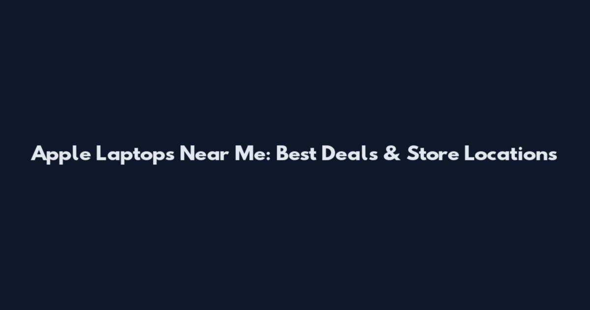 Apple Laptops Near Me: Best Deals & Store Locations