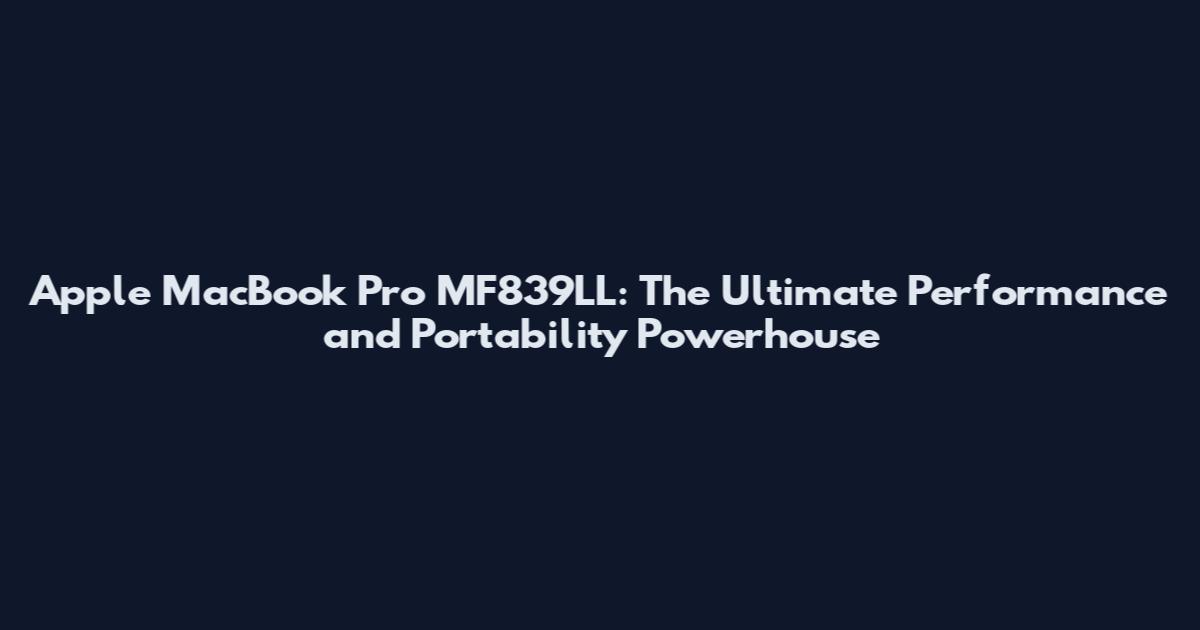 Apple MacBook Pro MF839LL: The Ultimate Performance and Portability Powerhouse