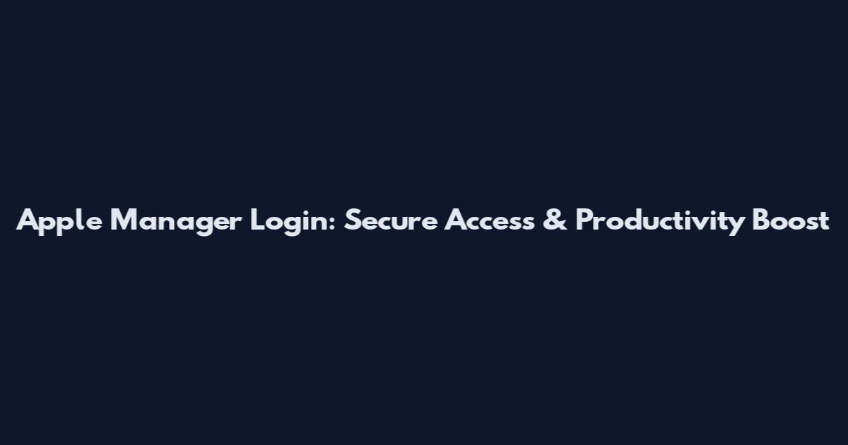 Apple Manager Login: Secure Access & Productivity Boost