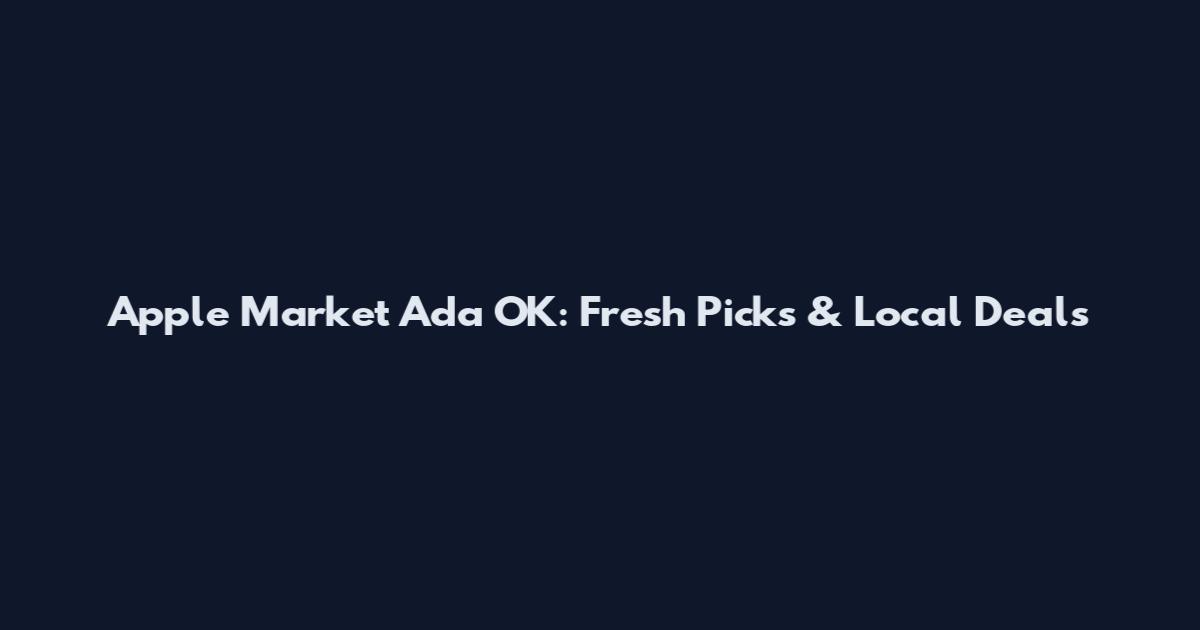 Apple Market Ada OK: Fresh Picks & Local Deals