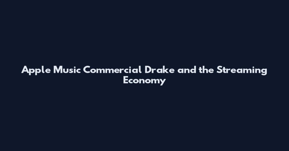 Apple Music Commercial Drake and the Streaming Economy