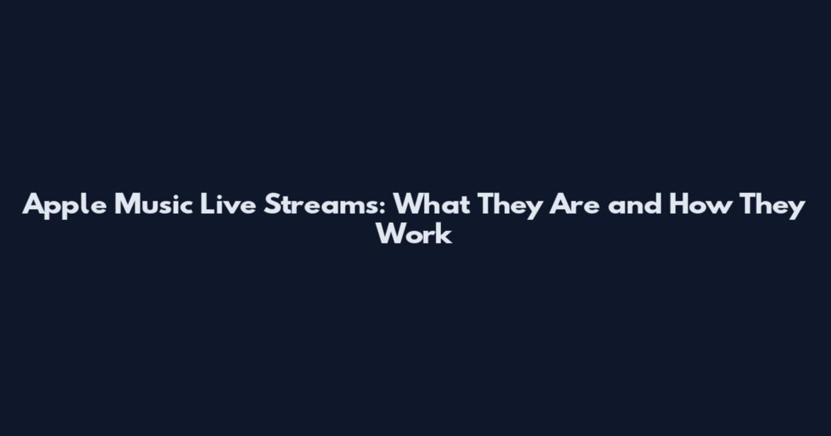 Apple Music Live Streams: What They Are and How They Work