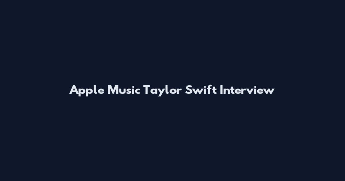 Apple Music Taylor Swift Interview