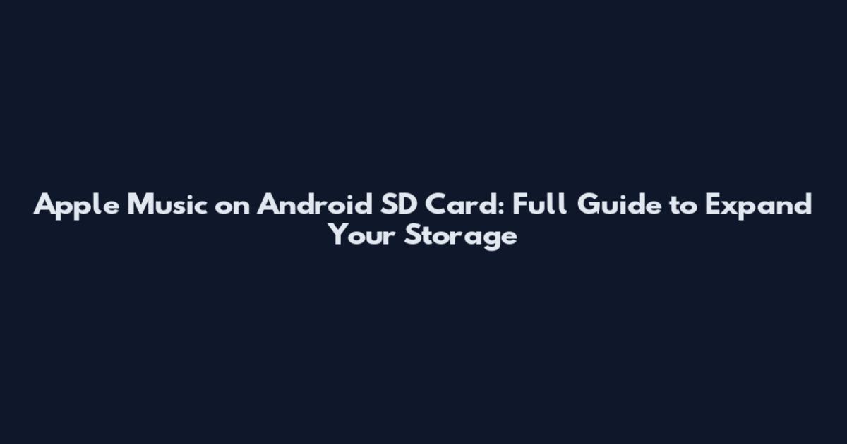 Apple Music on Android SD Card: Full Guide to Expand Your Storage