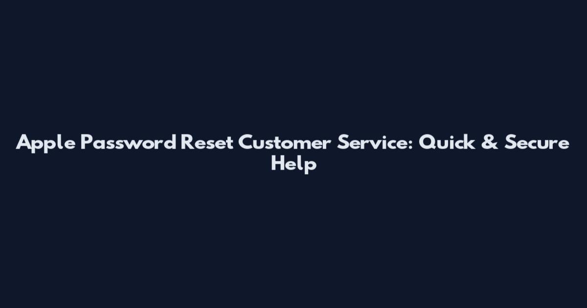 Apple Password Reset Customer Service: Quick & Secure Help