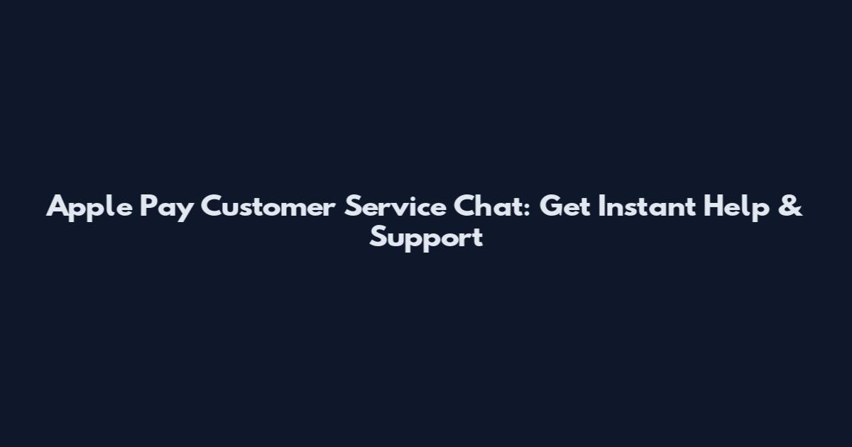 Apple Pay Customer Service Chat: Get Instant Help & Support
