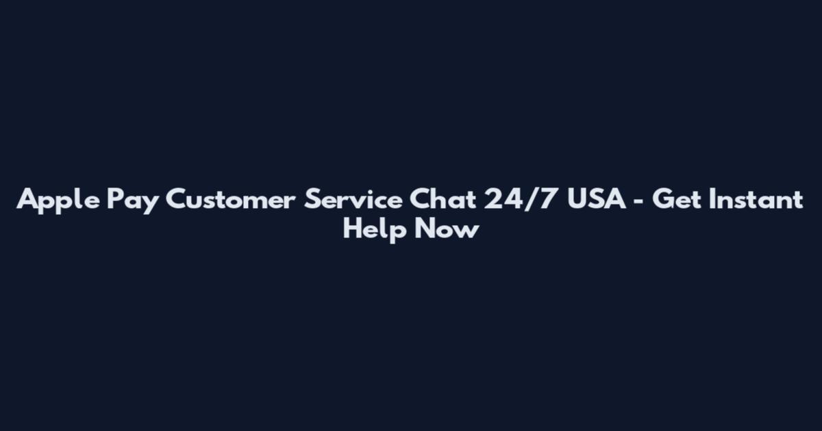 Apple Pay Customer Service Chat 24/7 USA - Get Instant Help Now