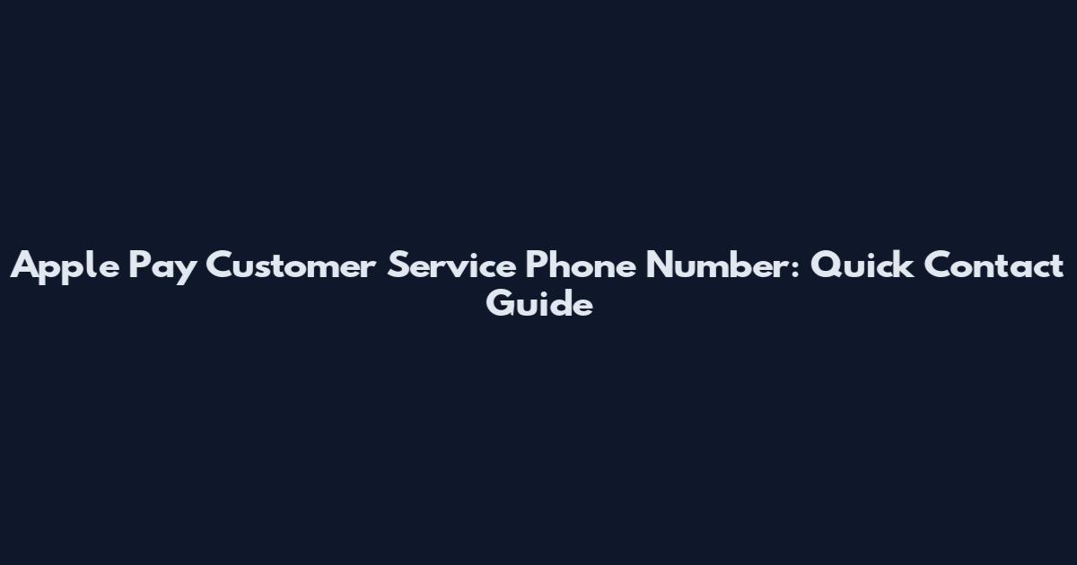 Apple Pay Customer Service Phone Number: Quick Contact Guide