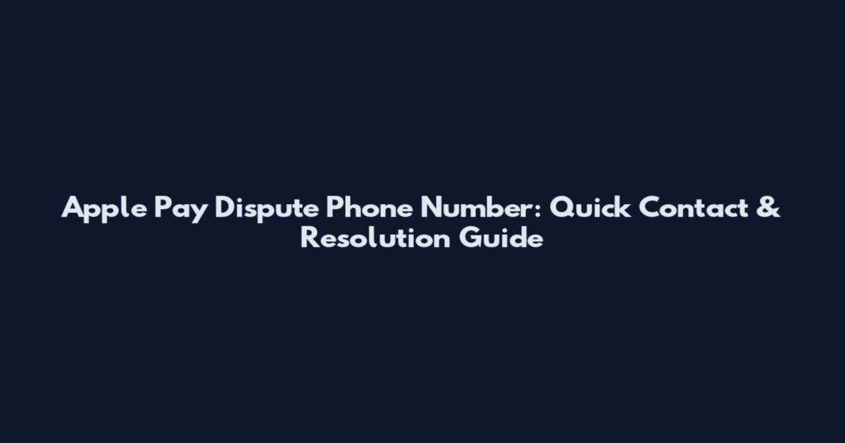 Apple Pay Dispute Phone Number: Quick Contact & Resolution Guide