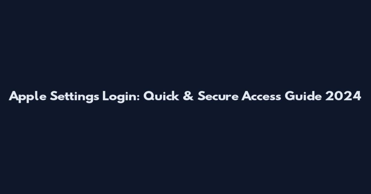 Apple Settings Login: Quick & Secure Access Guide 2024