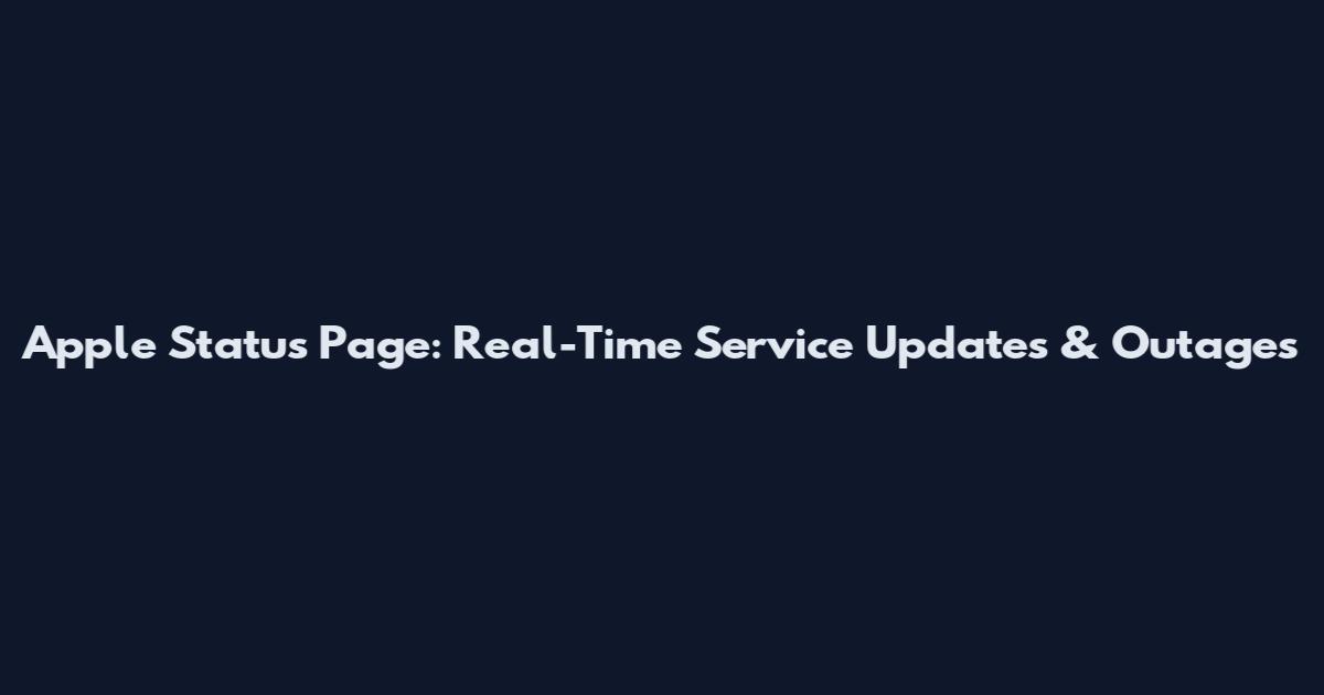 Apple Status Page: Real-Time Service Updates & Outages