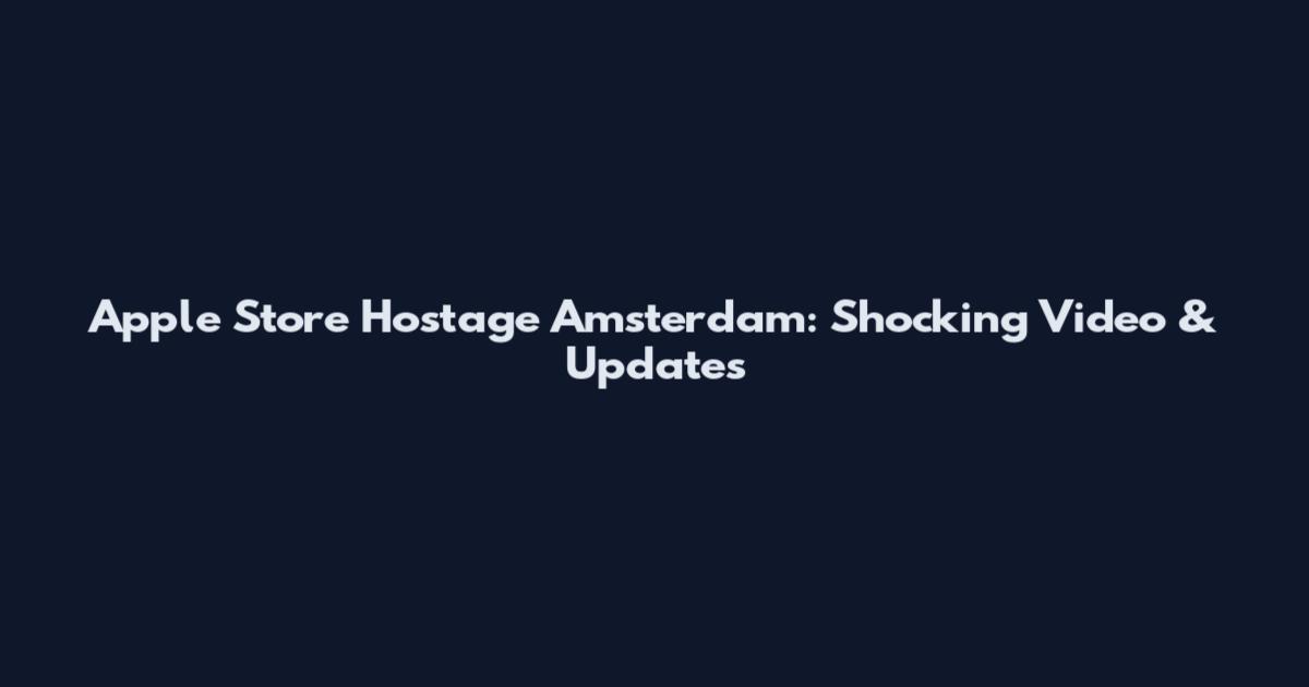 Apple Store Hostage Amsterdam: Shocking Video & Updates