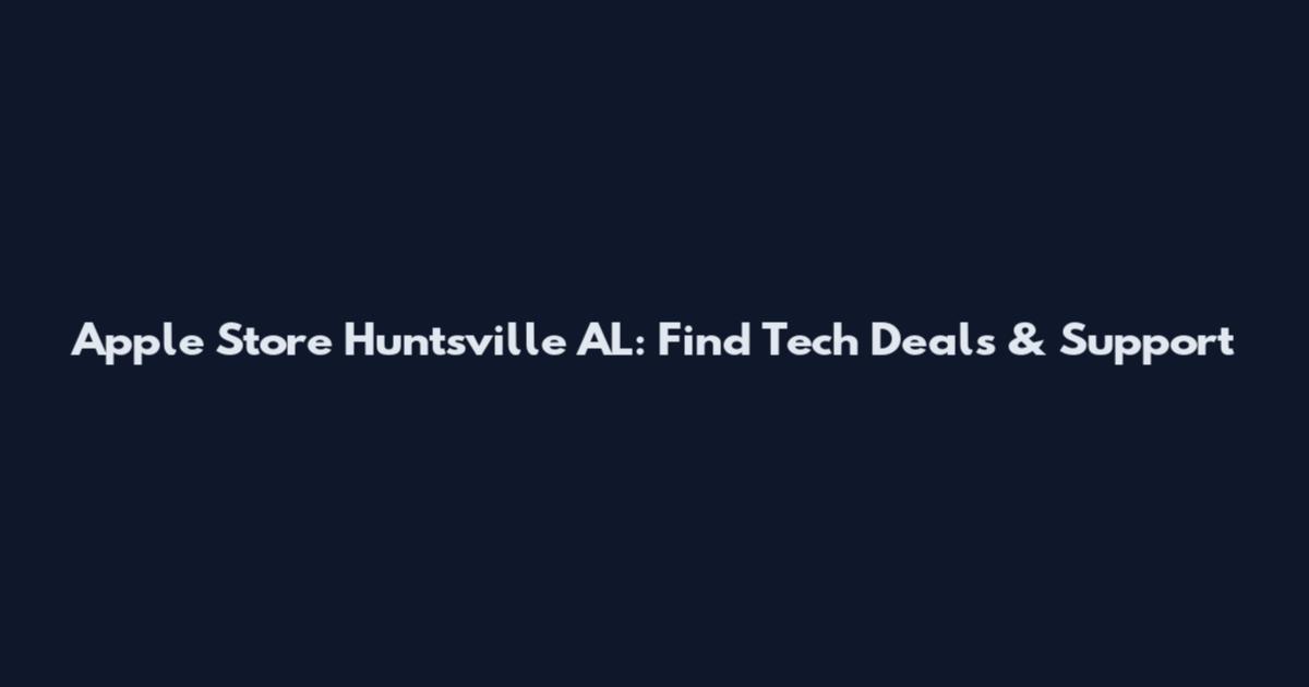 Apple Store Huntsville AL: Find Tech Deals & Support