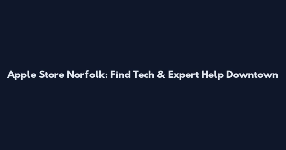 Apple Store Norfolk: Find Tech & Expert Help Downtown