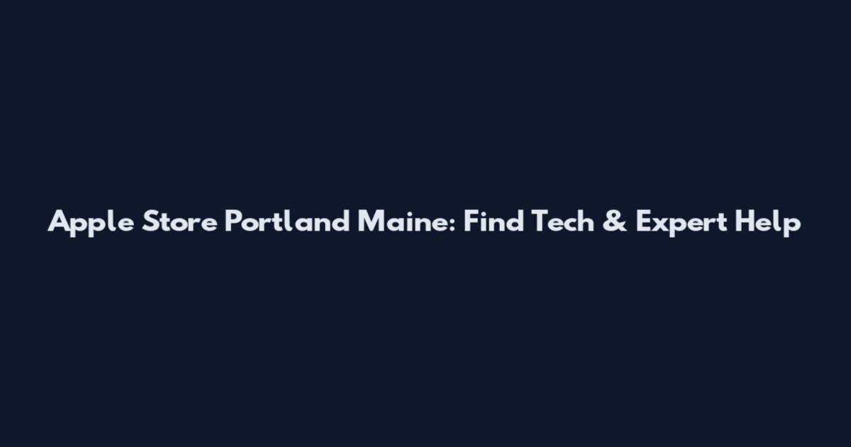 Apple Store Portland Maine: Find Tech & Expert Help