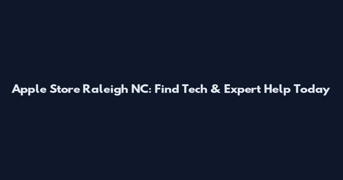 Apple Store Raleigh NC: Find Tech & Expert Help Today