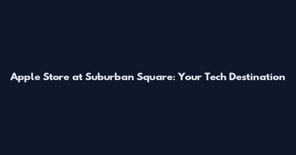 Apple Store at Suburban Square: Your Tech Destination