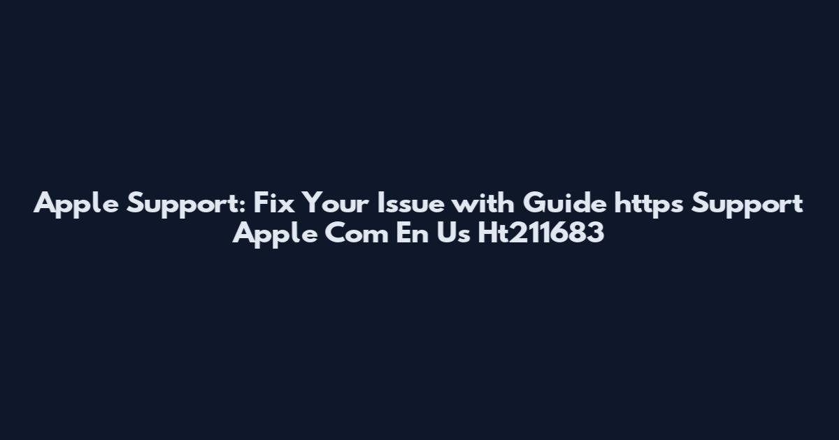 Apple Support: Fix Your Issue with Guide https Support Apple Com En Us Ht211683