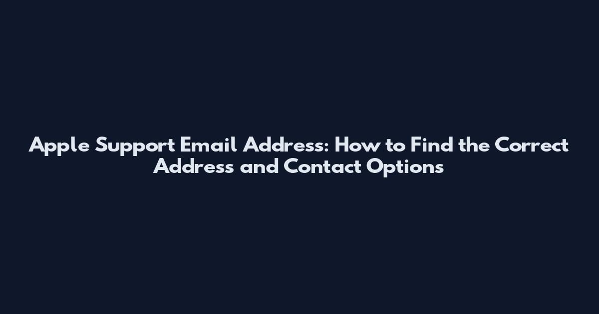 Apple Support Email Address: How to Find the Correct Address and Contact Options