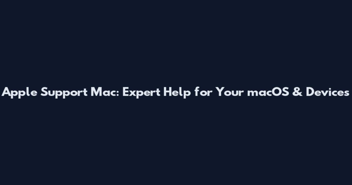 Apple Support Mac: Expert Help for Your macOS & Devices