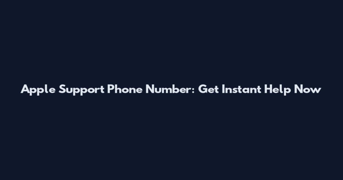 Apple Support Phone Number: Get Instant Help Now