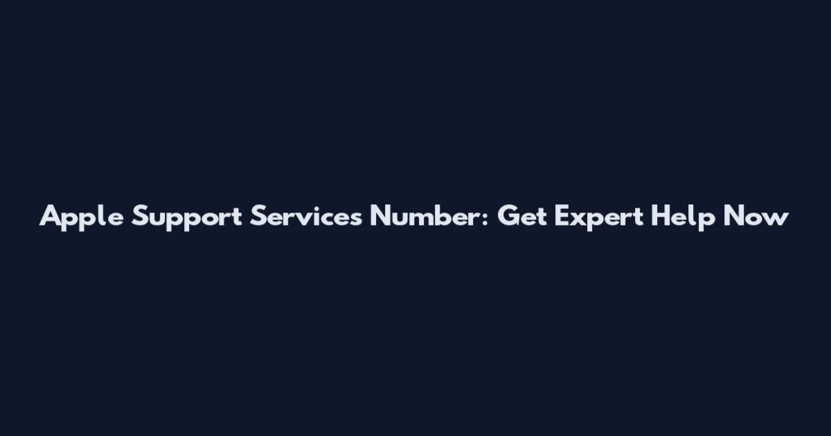 Apple Support Services Number: Get Expert Help Now