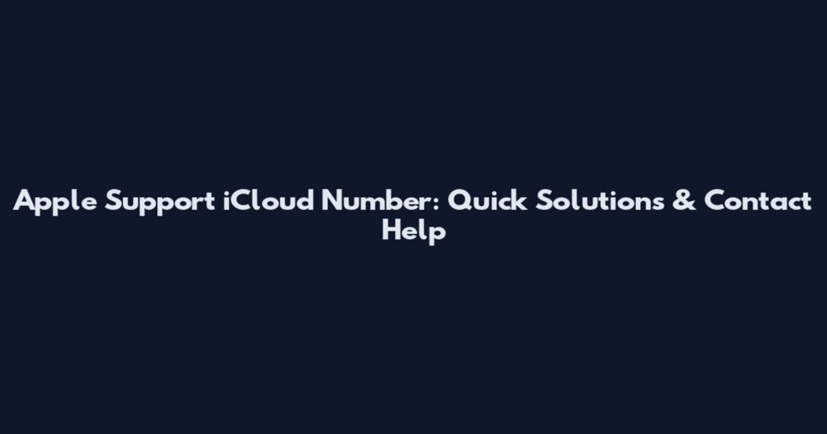 Apple Support iCloud Number: Quick Solutions & Contact Help