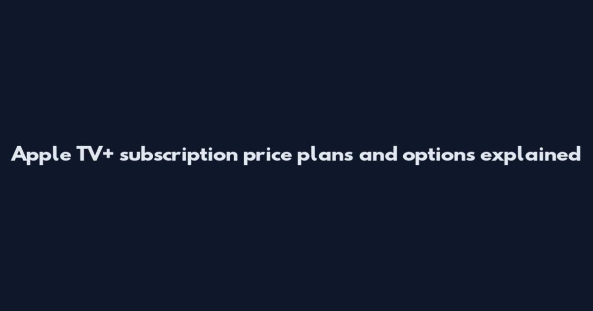 Apple TV+ subscription price plans and options explained