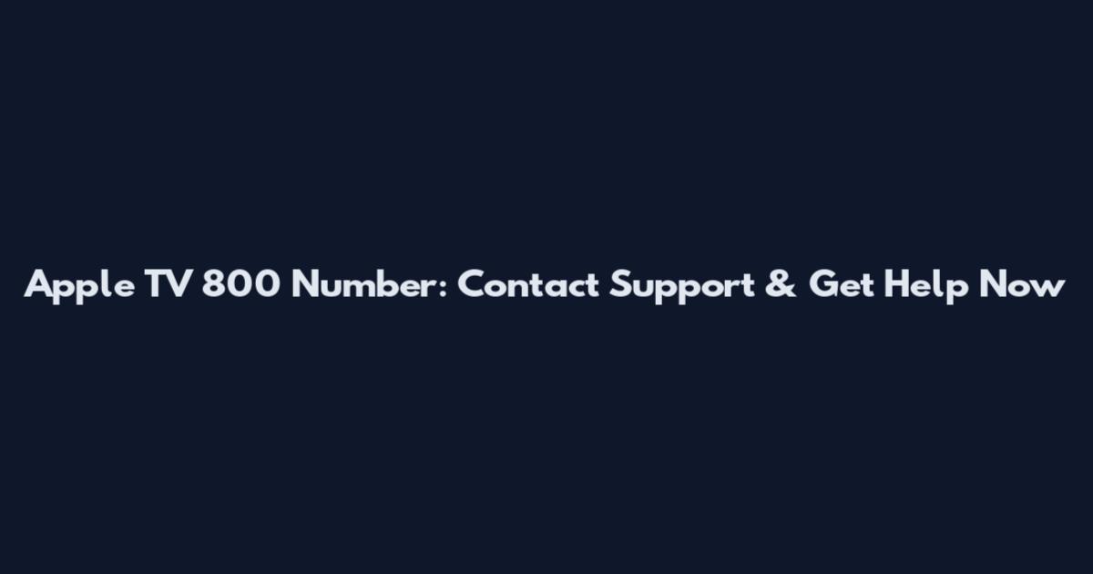 Apple TV 800 Number: Contact Support & Get Help Now