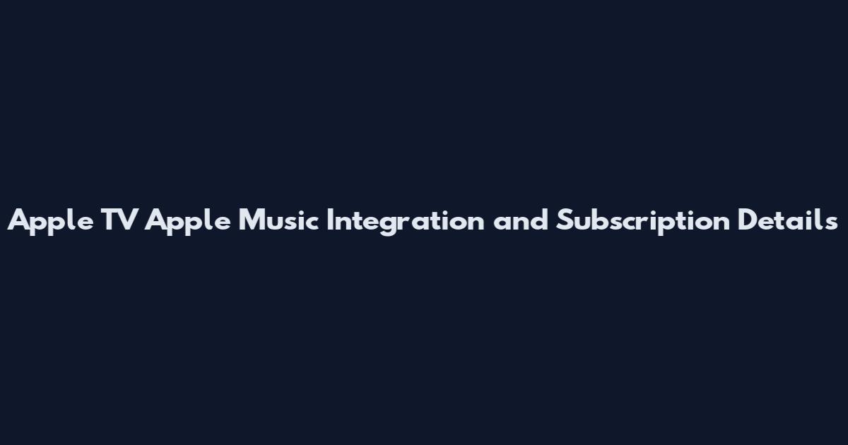 Apple TV Apple Music Integration and Subscription Details