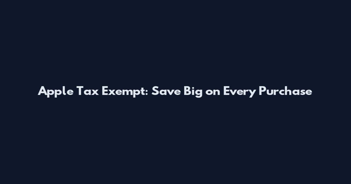 Apple Tax Exempt: Save Big on Every Purchase