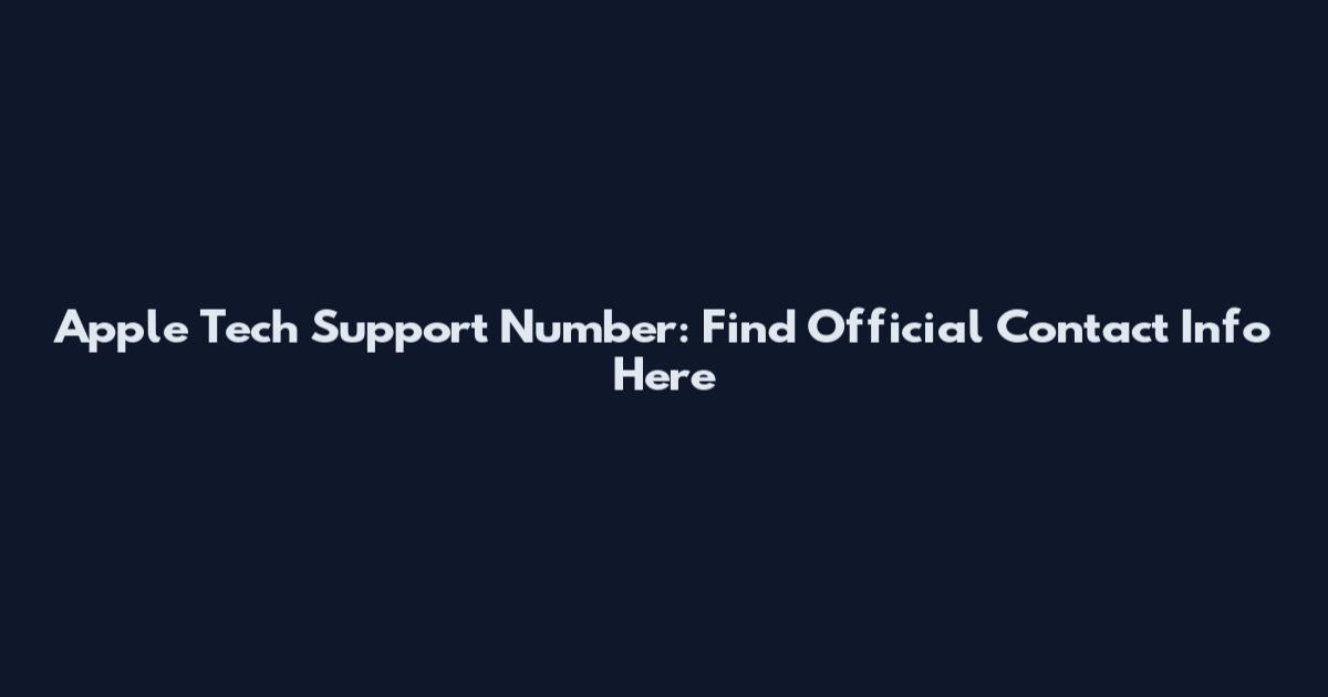 Apple Tech Support Number: Find Official Contact Info Here