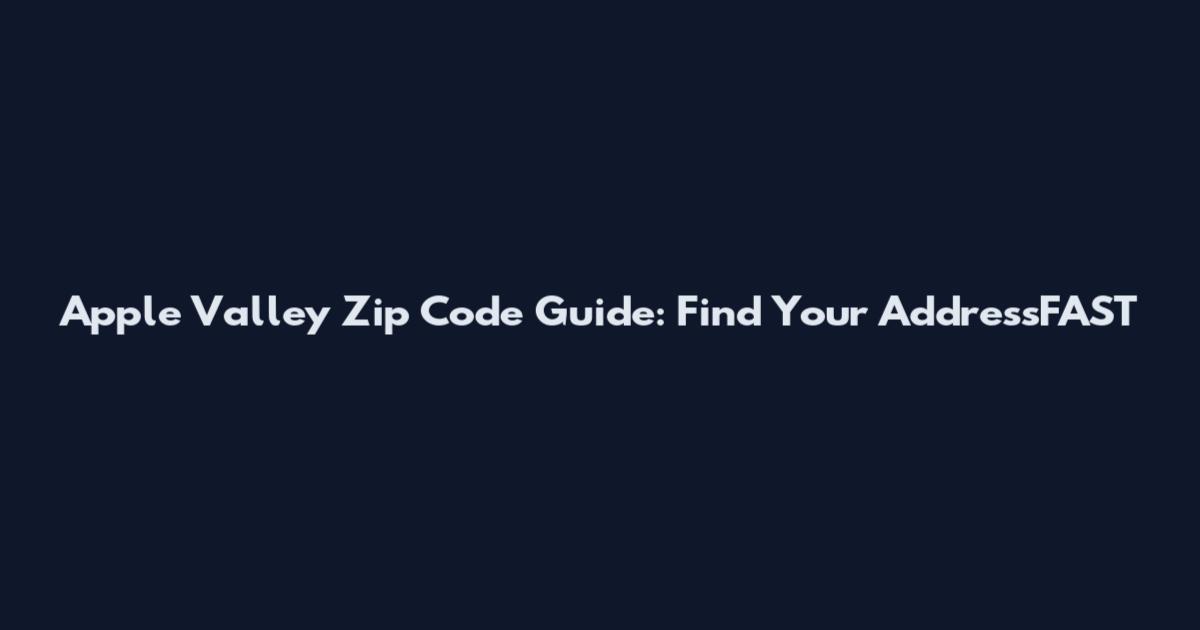 Apple Valley Zip Code Guide: Find Your AddressFAST