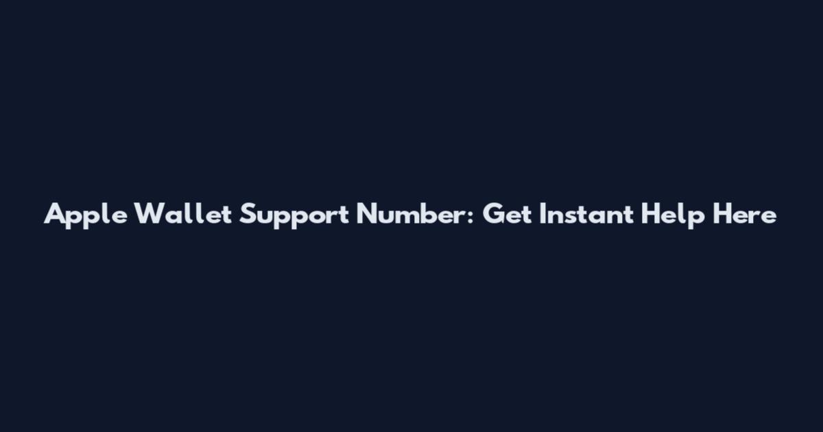 Apple Wallet Support Number: Get Instant Help Here