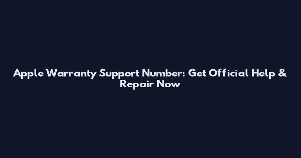 Apple Warranty Support Number: Get Official Help & Repair Now